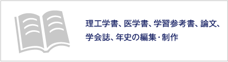 理工学書、医学書、学習参考書、論文、学会誌、年史の編集・制作